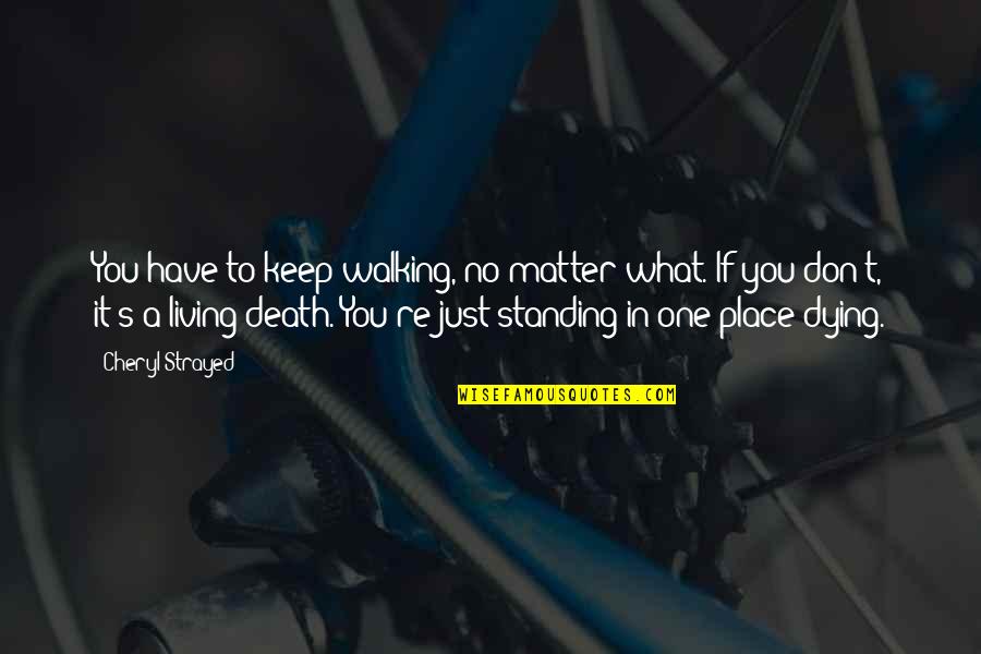 Strayed's Quotes By Cheryl Strayed: You have to keep walking, no matter what. Strayed's Quotes By Cheryl Strayed: You have to keep walking, no matter what.