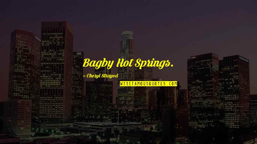 Strayed's Quotes By Cheryl Strayed: Bagby Hot Springs. Strayed's Quotes By Cheryl Strayed: Bagby Hot Springs.