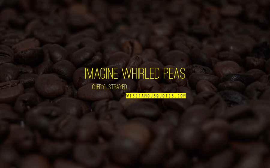 Strayed's Quotes By Cheryl Strayed: IMAGINE WHIRLED PEAS Strayed's Quotes By Cheryl Strayed: IMAGINE WHIRLED PEAS