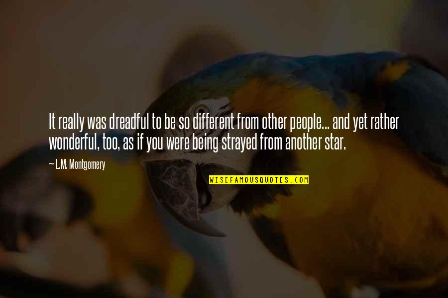 Strayed's Quotes By L.M. Montgomery: It really was dreadful to be so different Strayed's Quotes By L.M. Montgomery: It really was dreadful to be so different