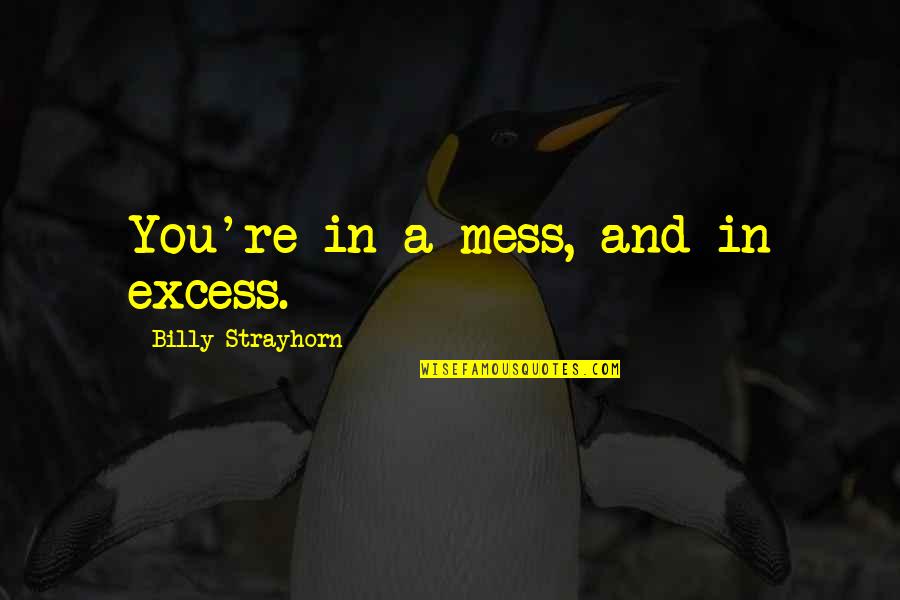 Strayhorn Quotes By Billy Strayhorn: You're in a mess, and in excess.