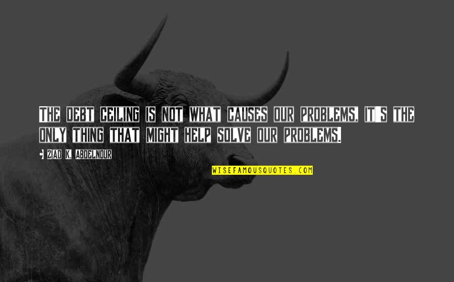 Strazdo G Quotes By Ziad K. Abdelnour: The debt ceiling is not what causes our Strazdo G Quotes By Ziad K. Abdelnour: The debt ceiling is not what causes our