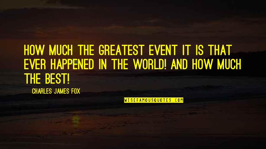 Strazdon Quotes By Charles James Fox: How much the greatest event it is that