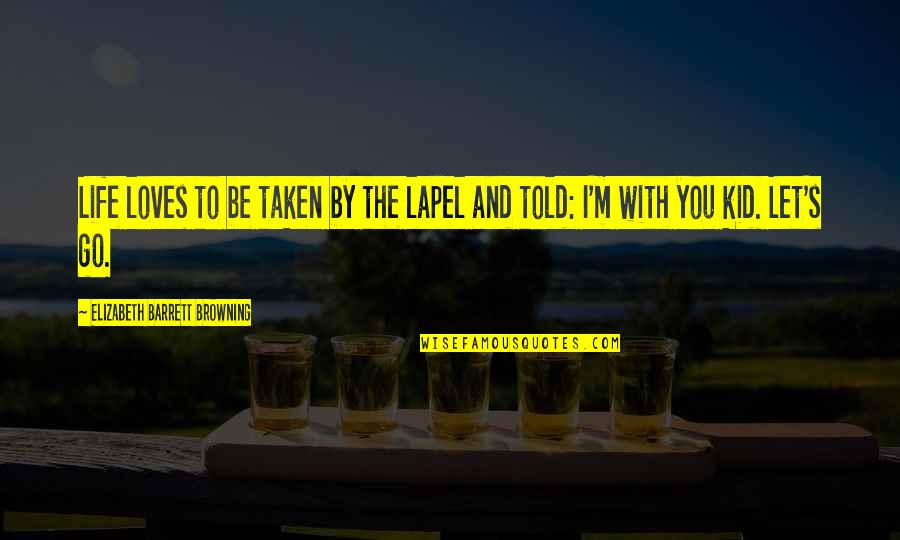 Strazdon Quotes By Elizabeth Barrett Browning: Life loves to be taken by the lapel Strazdon Quotes By Elizabeth Barrett Browning: Life loves to be taken by the lapel