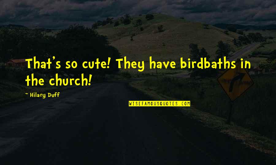 Strazdon Quotes By Hilary Duff: That's so cute! They have birdbaths in the Strazdon Quotes By Hilary Duff: That's so cute! They have birdbaths in the