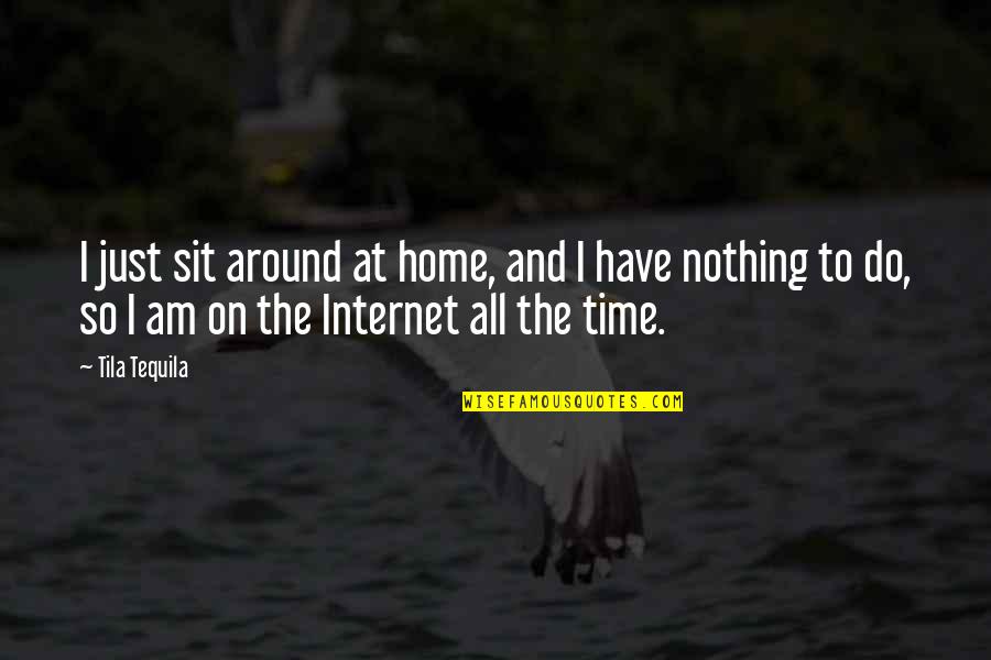 Strazimiri Origin Quotes By Tila Tequila: I just sit around at home, and I Strazimiri Origin Quotes By Tila Tequila: I just sit around at home, and I