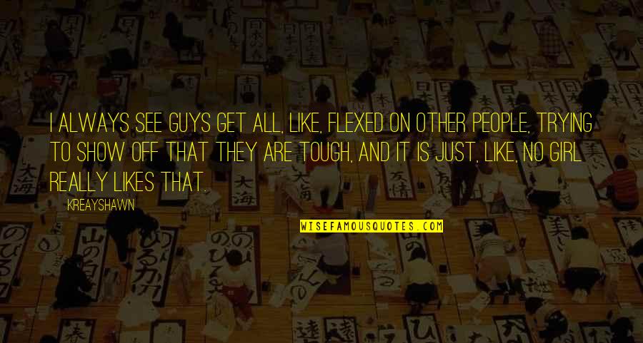 Strazza Veiled Quotes By Kreayshawn: I always see guys get all, like, flexed Strazza Veiled Quotes By Kreayshawn: I always see guys get all, like, flexed