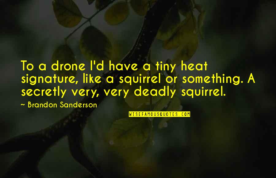 Strazzata Quotes By Brandon Sanderson: To a drone I'd have a tiny heat Strazzata Quotes By Brandon Sanderson: To a drone I'd have a tiny heat