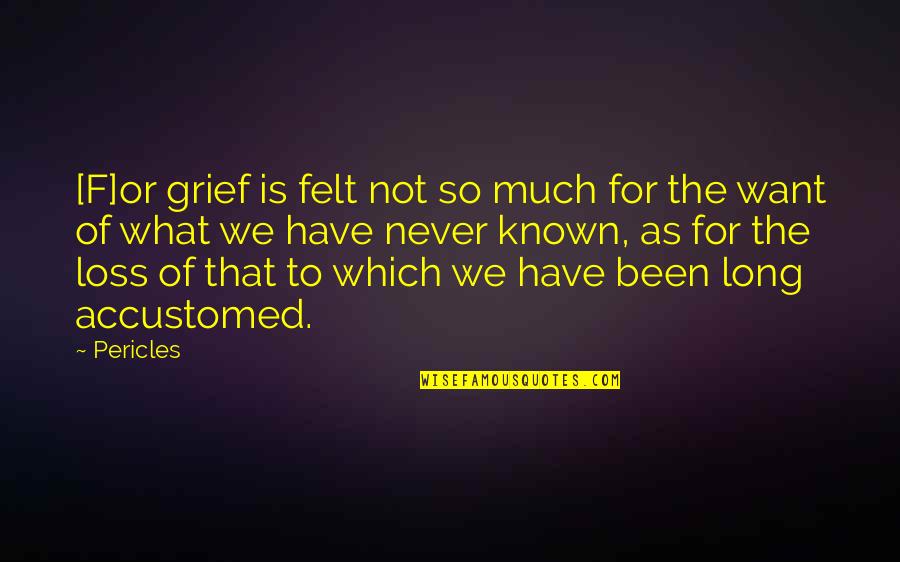 Stre Quotes By Pericles: [F]or grief is felt not so much for