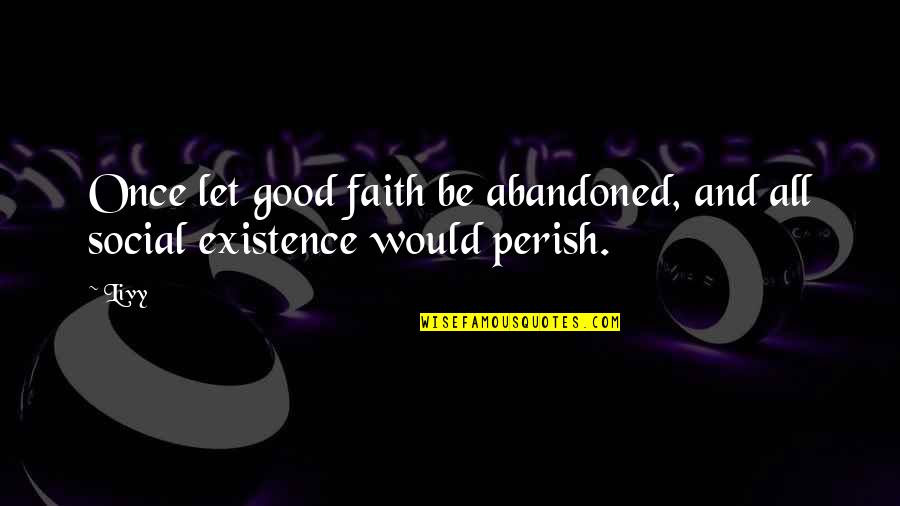 Streak Ideas Quotes By Livy: Once let good faith be abandoned, and all