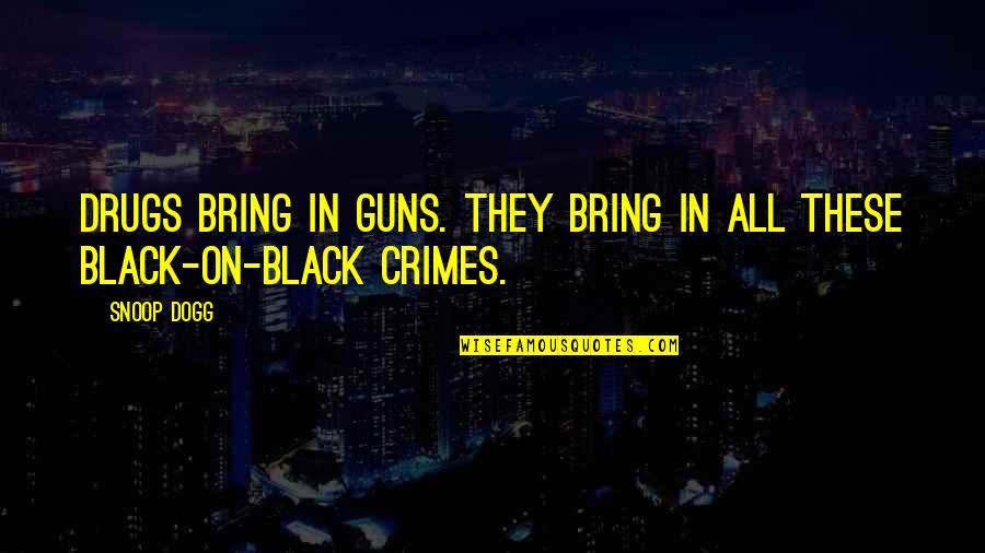 Stream Of Consciousness Novel Quotes By Snoop Dogg: Drugs bring in guns. They bring in all