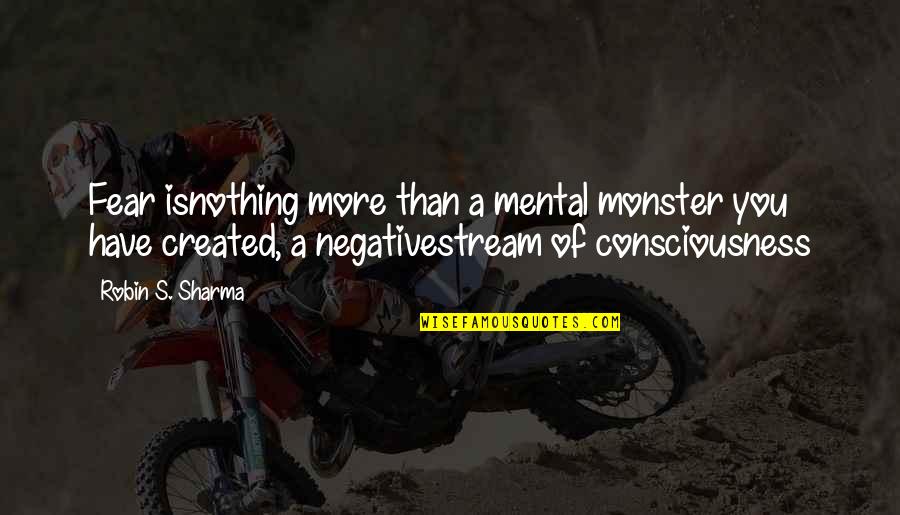 Stream Of Consciousness Quotes By Robin S. Sharma: Fear isnothing more than a mental monster you