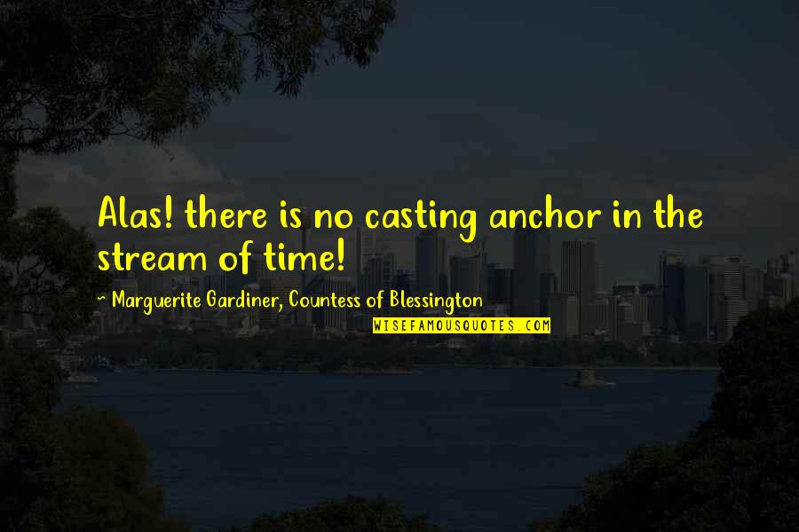 Stream Of Time Quotes By Marguerite Gardiner, Countess Of Blessington: Alas! there is no casting anchor in the Stream Of Time Quotes By Marguerite Gardiner, Countess Of Blessington: Alas! there is no casting anchor in the
