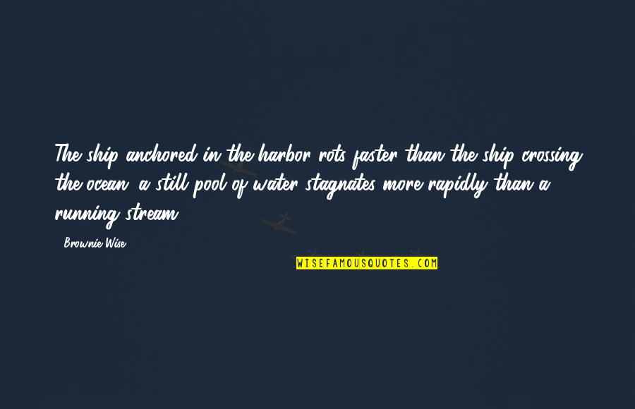 Stream Water Quotes By Brownie Wise: The ship anchored in the harbor rots faster