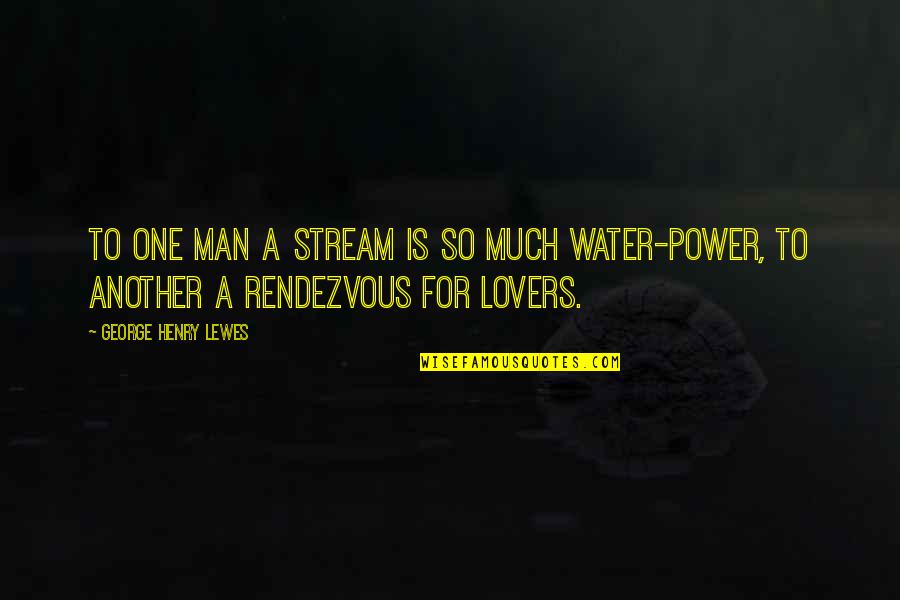 Stream Water Quotes By George Henry Lewes: To one man a stream is so much