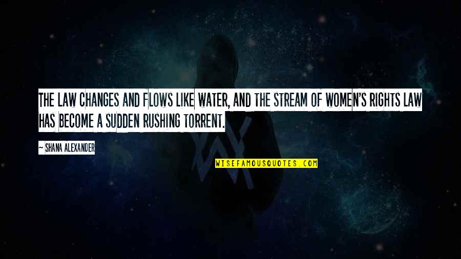 Stream Water Quotes By Shana Alexander: The law changes and flows like water, and