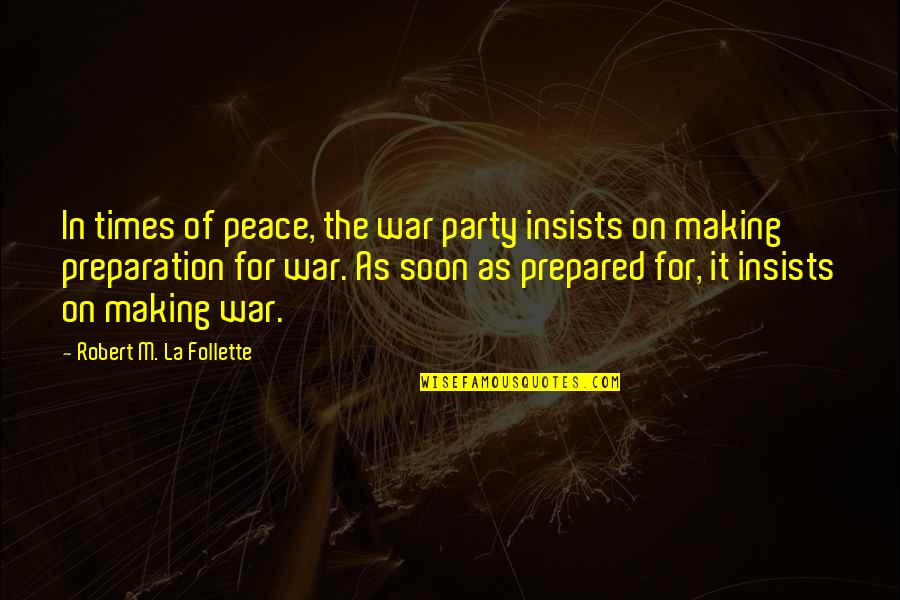 Streamen Quotes By Robert M. La Follette: In times of peace, the war party insists