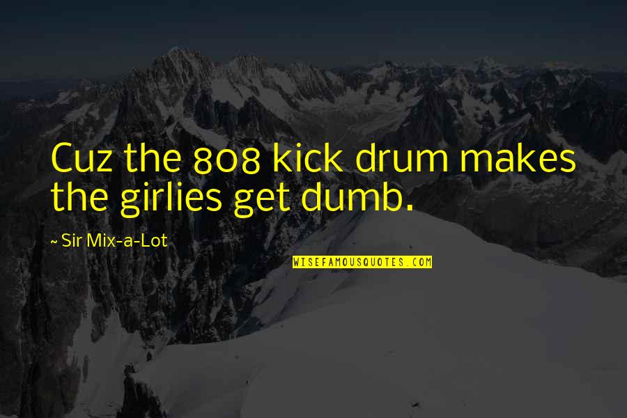 Streamer Decoration Quotes By Sir Mix-a-Lot: Cuz the 808 kick drum makes the girlies Streamer Decoration Quotes By Sir Mix-a-Lot: Cuz the 808 kick drum makes the girlies