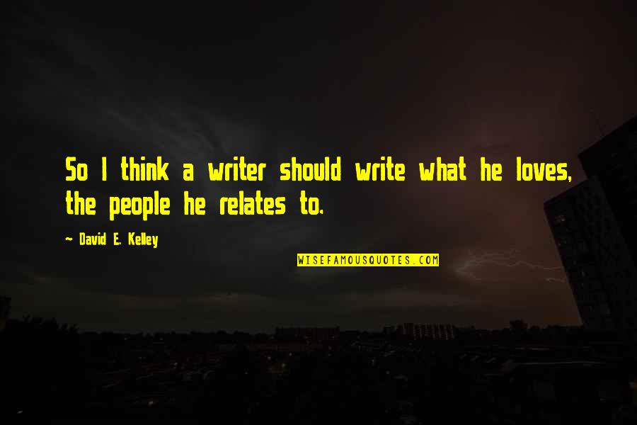 Streamer Life Quotes By David E. Kelley: So I think a writer should write what