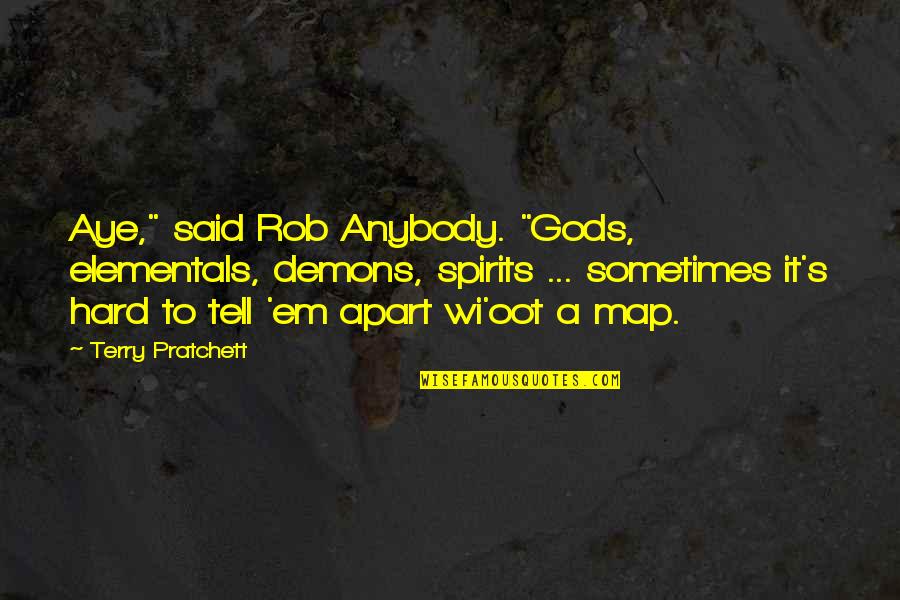 Streamer Life Quotes By Terry Pratchett: Aye," said Rob Anybody. "Gods, elementals, demons, spirits Streamer Life Quotes By Terry Pratchett: Aye," said Rob Anybody. "Gods, elementals, demons, spirits