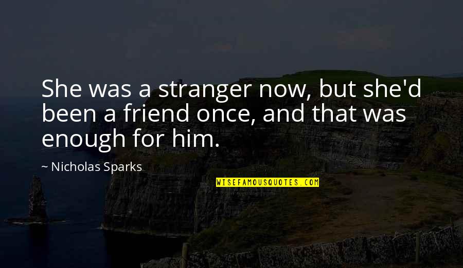 Streamland Gold Quotes By Nicholas Sparks: She was a stranger now, but she'd been