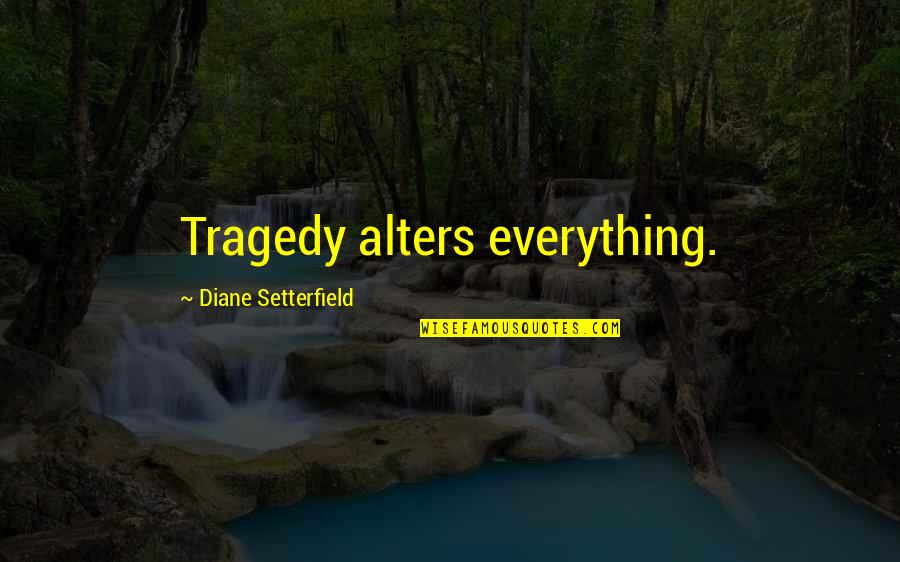 Streamlets Quotes By Diane Setterfield: Tragedy alters everything.