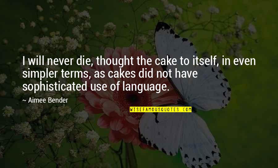 Streamline Boats Quotes By Aimee Bender: I will never die, thought the cake to Streamline Boats Quotes By Aimee Bender: I will never die, thought the cake to