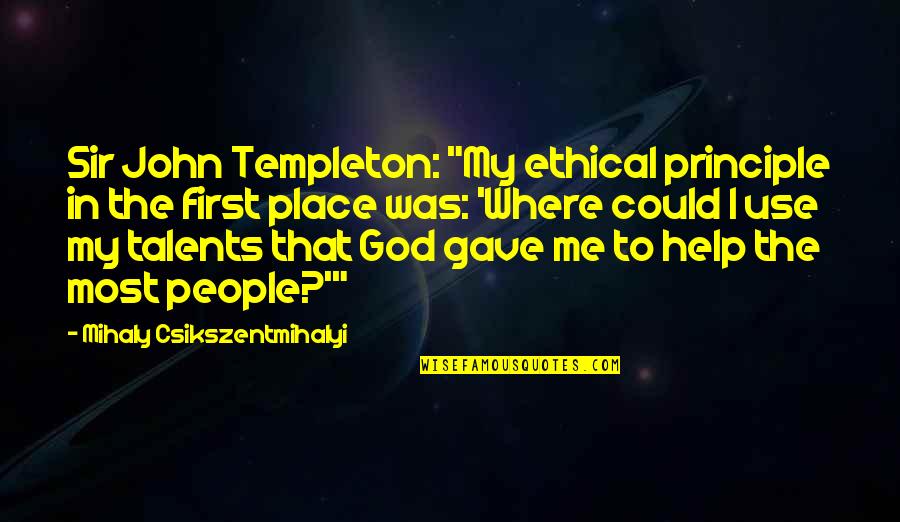 Streamline Boats Quotes By Mihaly Csikszentmihalyi: Sir John Templeton: "My ethical principle in the Streamline Boats Quotes By Mihaly Csikszentmihalyi: Sir John Templeton: "My ethical principle in the