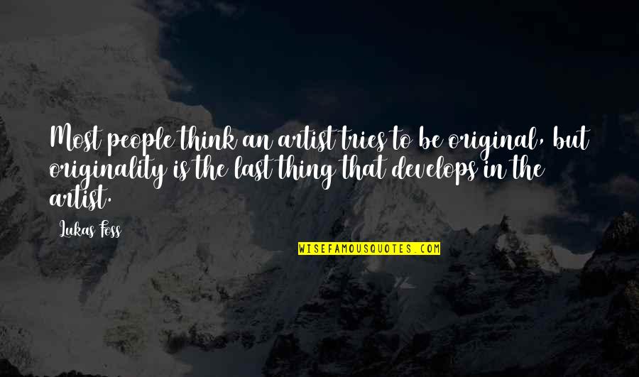 Streams In The Desert Quotes By Lukas Foss: Most people think an artist tries to be Streams In The Desert Quotes By Lukas Foss: Most people think an artist tries to be