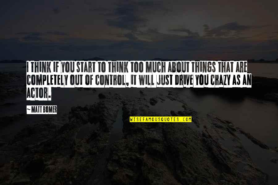 Streaptesse Quotes By Matt Bomer: I think if you start to think too Streaptesse Quotes By Matt Bomer: I think if you start to think too