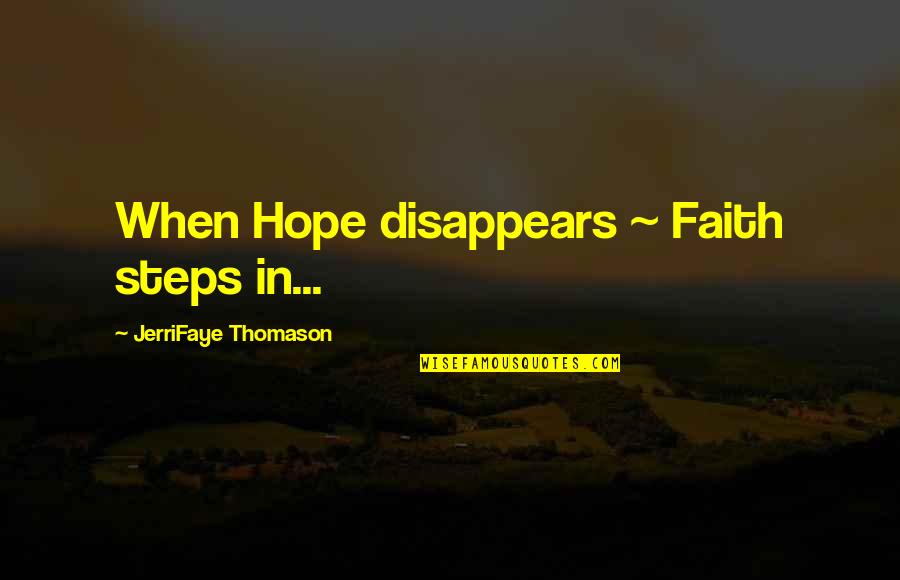 Streaptise Quotes By JerriFaye Thomason: When Hope disappears ~ Faith steps in... Streaptise Quotes By JerriFaye Thomason: When Hope disappears ~ Faith steps in...