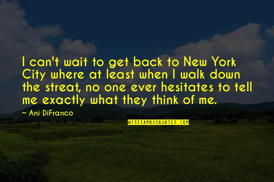 Streat Quotes By Ani DiFranco: I can't wait to get back to New
