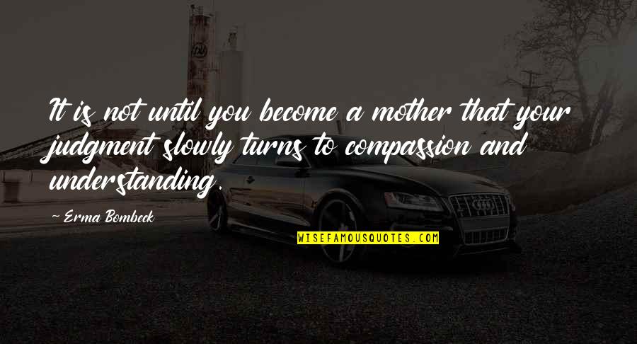 Streatfeild Books Quotes By Erma Bombeck: It is not until you become a mother Streatfeild Books Quotes By Erma Bombeck: It is not until you become a mother