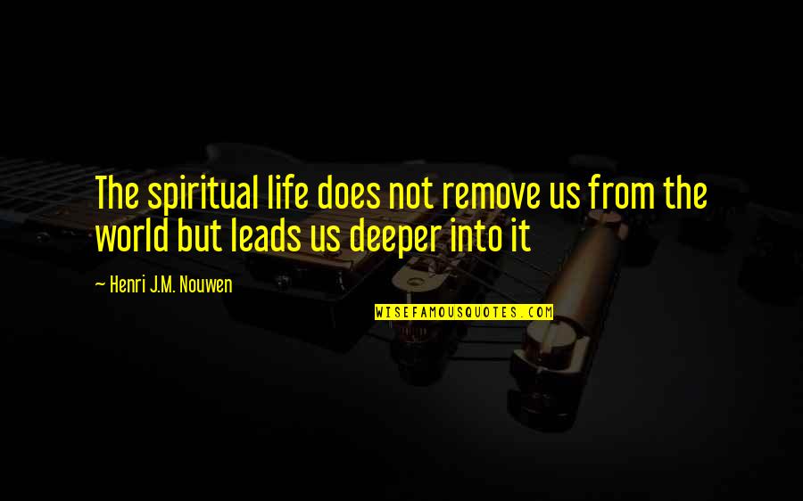 Streatham High Practice Quotes By Henri J.M. Nouwen: The spiritual life does not remove us from Streatham High Practice Quotes By Henri J.M. Nouwen: The spiritual life does not remove us from