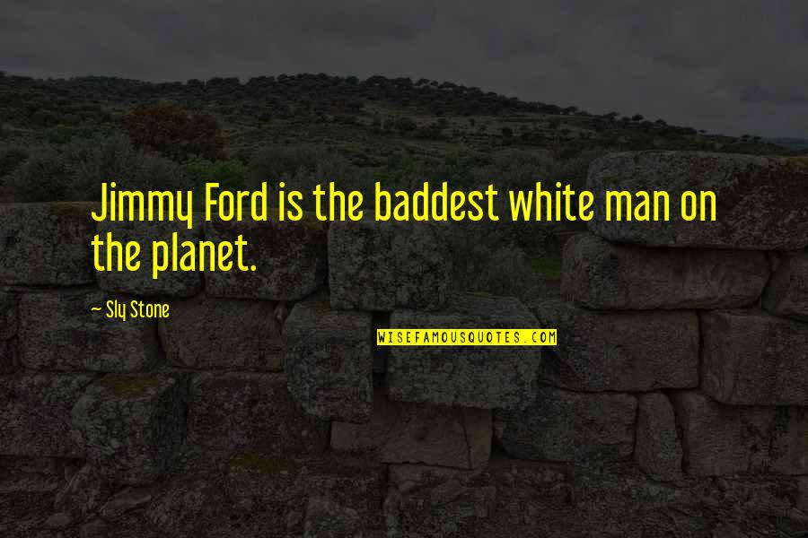 Streatham High Practice Quotes By Sly Stone: Jimmy Ford is the baddest white man on