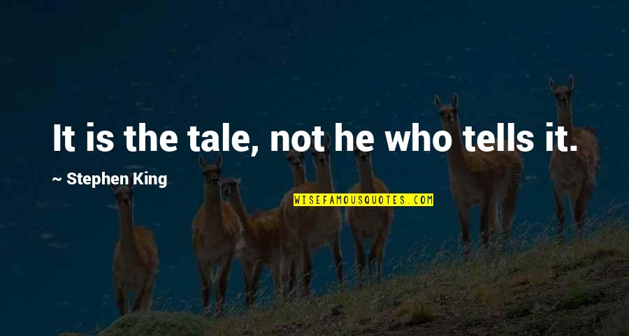 Strebel Creek Quotes By Stephen King: It is the tale, not he who tells Strebel Creek Quotes By Stephen King: It is the tale, not he who tells