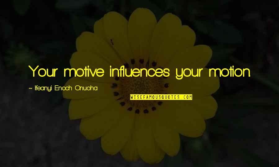 Streber In English Quotes By Ifeanyi Enoch Onuoha: Your motive influences your motion.