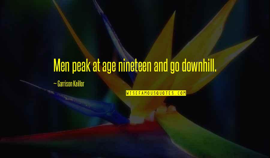 Streber Istorija Quotes By Garrison Keillor: Men peak at age nineteen and go downhill.