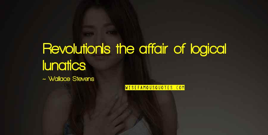 Strecken In English Quotes By Wallace Stevens: RevolutionIs the affair of logical lunatics. Strecken In English Quotes By Wallace Stevens: RevolutionIs the affair of logical lunatics.