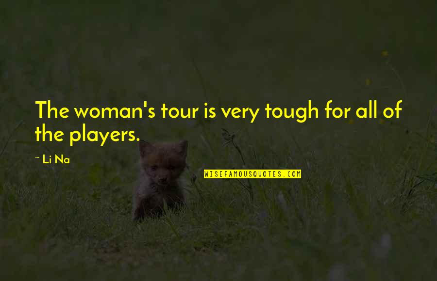 Streckenplaner Quotes By Li Na: The woman's tour is very tough for all