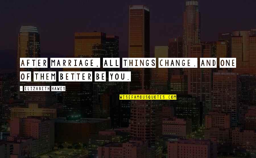 Streeck Hendrik Quotes By Elizabeth Hawes: After marriage, all things change. And one of