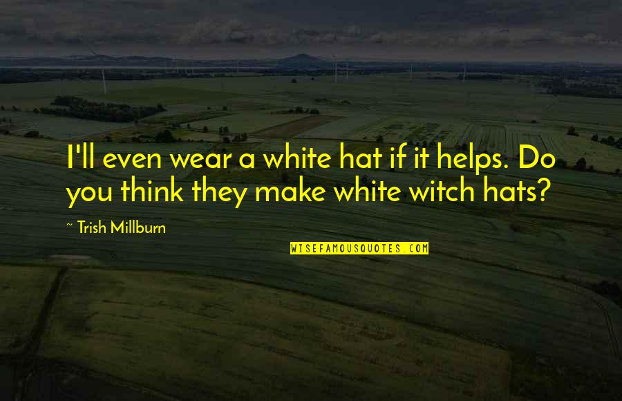 Streep In Out Of Africa Quotes By Trish Millburn: I'll even wear a white hat if it