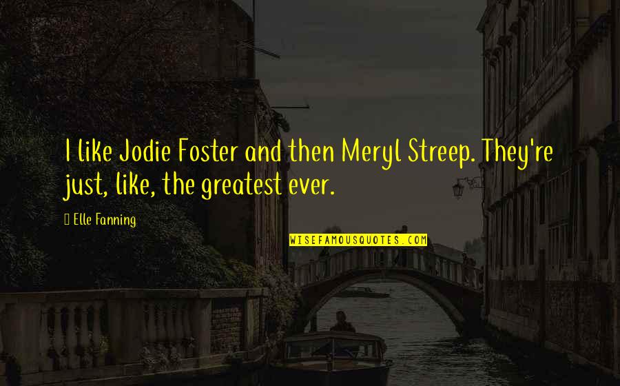 Streep Meryl Quotes By Elle Fanning: I like Jodie Foster and then Meryl Streep.