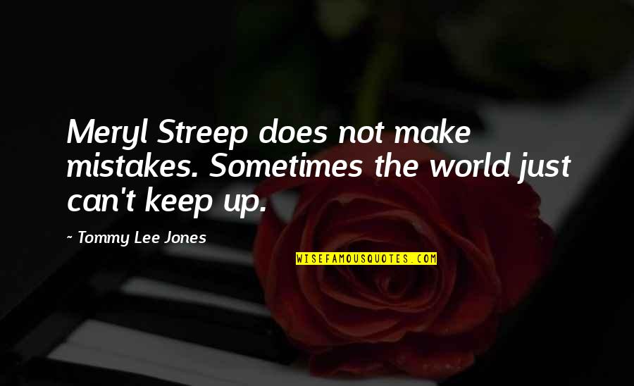 Streep Meryl Quotes By Tommy Lee Jones: Meryl Streep does not make mistakes. Sometimes the