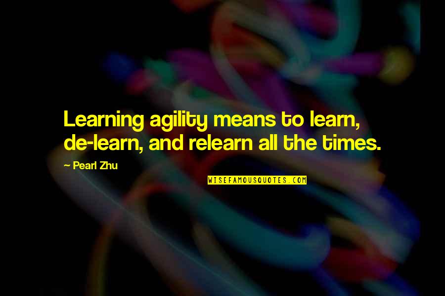 Streepist Quotes By Pearl Zhu: Learning agility means to learn, de-learn, and relearn