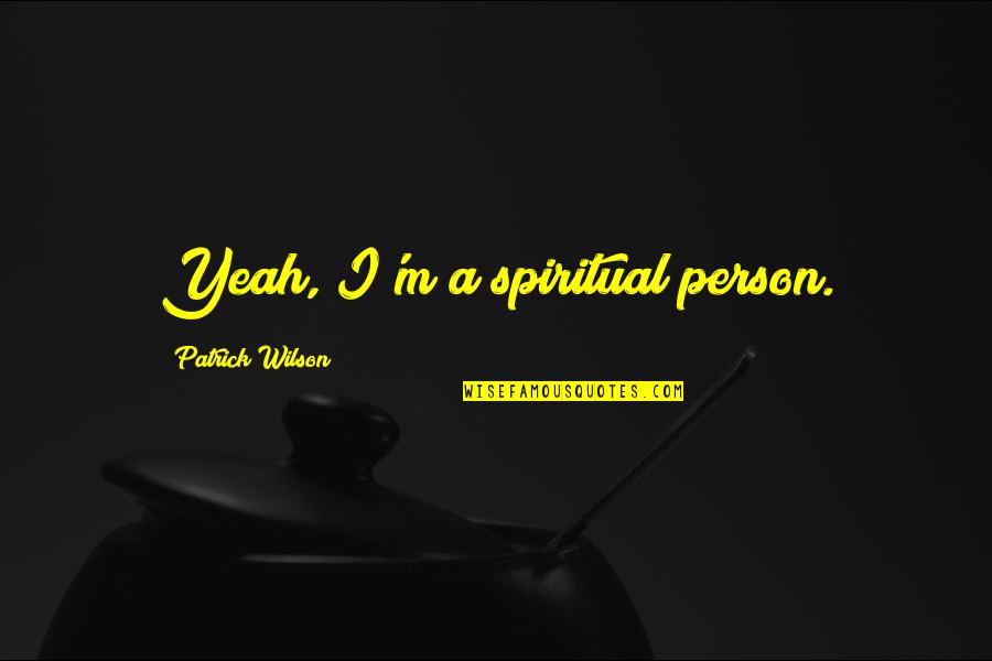 Streepjescode Quotes By Patrick Wilson: Yeah, I'm a spiritual person.