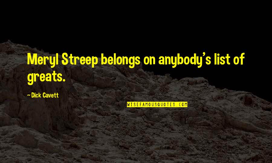 Streep's Quotes By Dick Cavett: Meryl Streep belongs on anybody's list of greats.