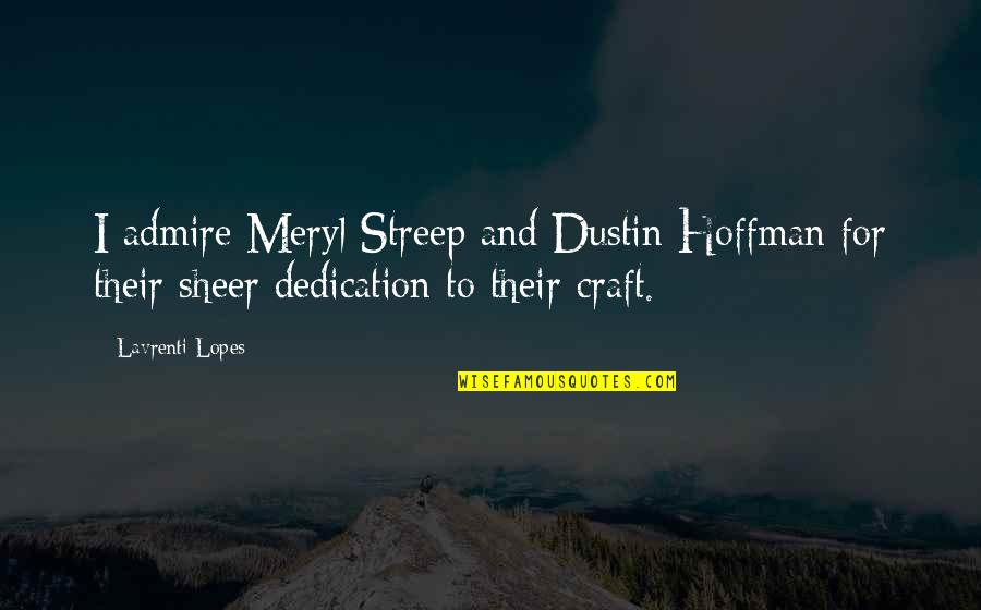 Streep's Quotes By Lavrenti Lopes: I admire Meryl Streep and Dustin Hoffman for
