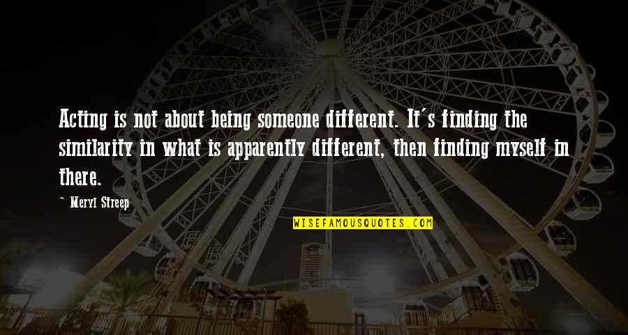 Streep's Quotes By Meryl Streep: Acting is not about being someone different. It's