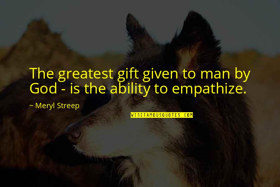 Streep's Quotes By Meryl Streep: The greatest gift given to man by God